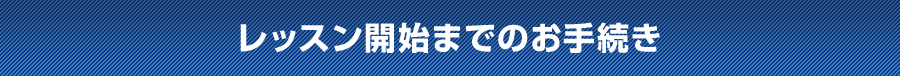 レッスン開始までのお手続き
