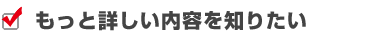 もっと詳しい内容を知りたい