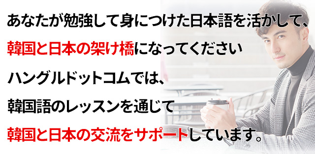 あなたが勉強して身につけた日本語を活かして、韓国と日本の架け橋になってください。ハングルドットコムでは、韓国語のレッスンを通じて韓国と日本の交流をサポートしています。